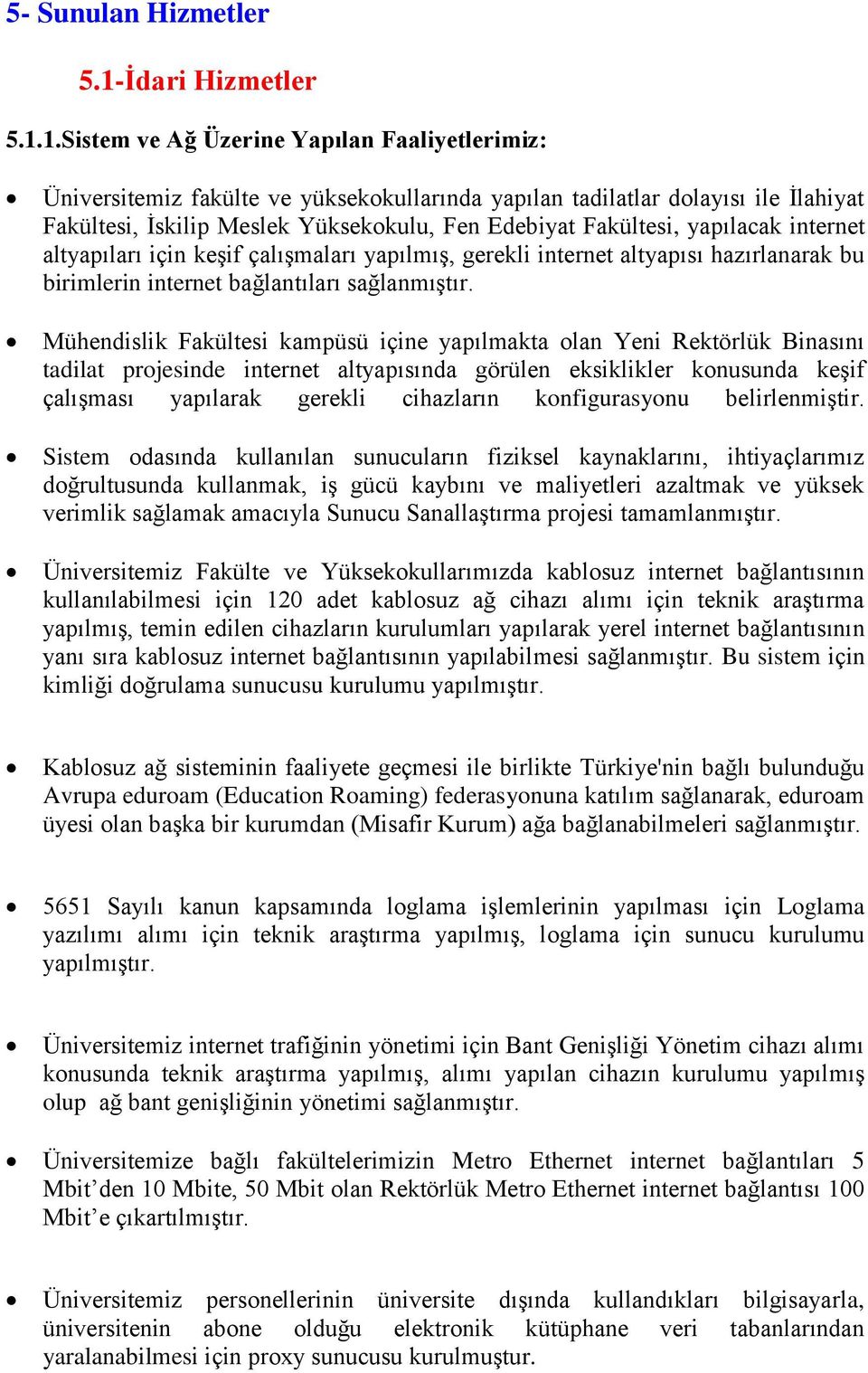 1.Sistem ve Ağ Üzerine Yapılan Faaliyetlerimiz: Üniversitemiz fakülte ve yüksekokullarında yapılan tadilatlar dolayısı ile Ġlahiyat Fakültesi, Ġskilip Meslek Yüksekokulu, Fen Edebiyat Fakültesi,