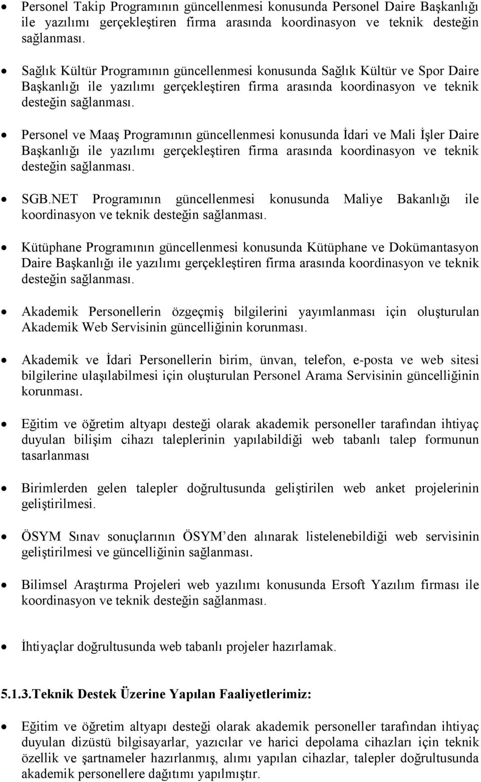 Personel ve MaaĢ Programının güncellenmesi konusunda Ġdari ve Mali ĠĢler Daire BaĢkanlığı ile yazılımı gerçekleģtiren firma arasında koordinasyon ve teknik desteğin sağlanması. SGB.