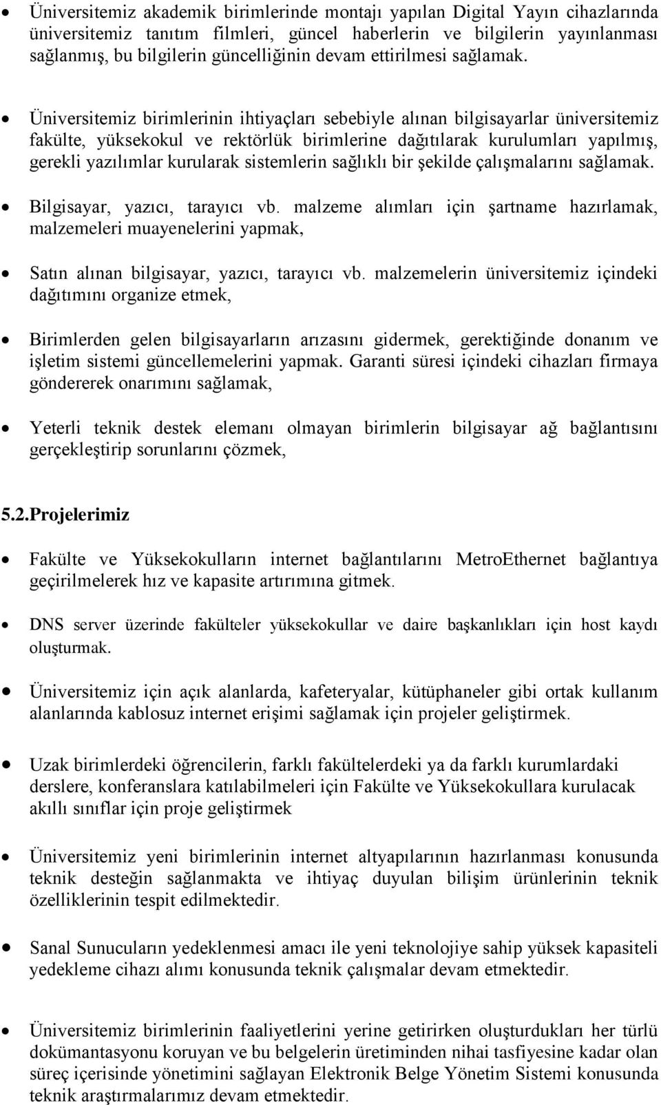 Üniversitemiz birimlerinin ihtiyaçları sebebiyle alınan bilgisayarlar üniversitemiz fakülte, yüksekokul ve rektörlük birimlerine dağıtılarak kurulumları yapılmıģ, gerekli yazılımlar kurularak