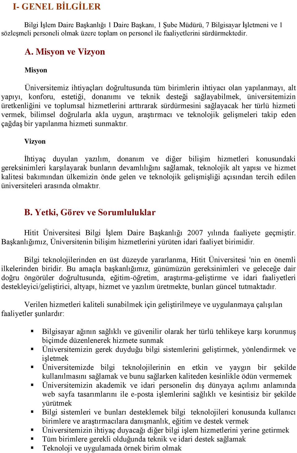 üretkenliğini ve toplumsal hizmetlerini arttırarak sürdürmesini sağlayacak her türlü hizmeti vermek, bilimsel doğrularla akla uygun, araģtırmacı ve teknolojik geliģmeleri takip eden çağdaģ bir