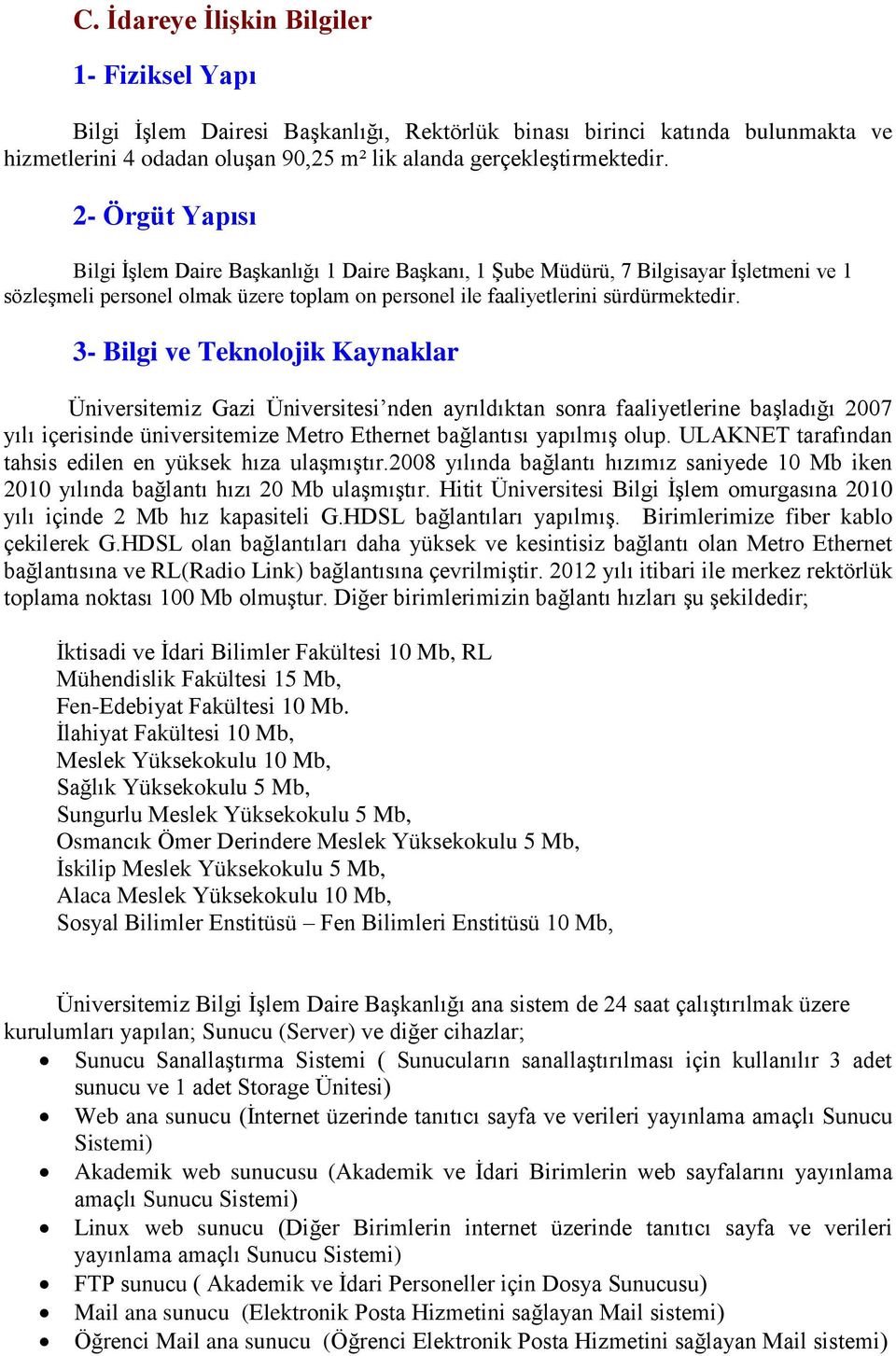 3- Bilgi ve Teknolojik Kaynaklar Üniversitemiz Gazi Üniversitesi nden ayrıldıktan sonra faaliyetlerine baģladığı 2007 yılı içerisinde üniversitemize Metro Ethernet bağlantısı yapılmıģ olup.