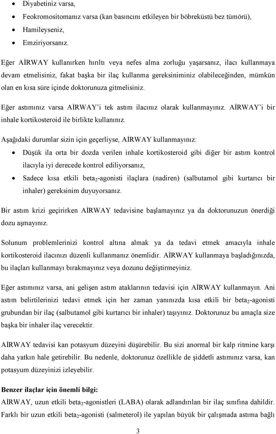 doktorunuza gitmelisiniz. Eğer astımınız varsa AİRWAY i tek astım ilacınız olarak kullanmayınız. AİRWAY i bir inhale kortikosteroid ile birlikte kullanınız.