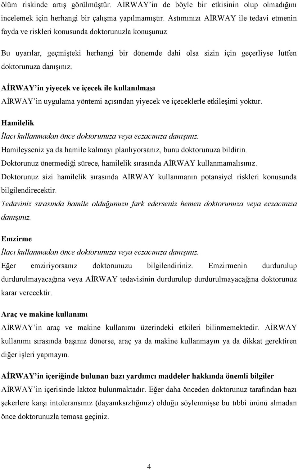 AİRWAY in yiyecek ve içecek ile kullanılması AİRWAY in uygulama yöntemi açısından yiyecek ve içeceklerle etkileşimi yoktur. Hamilelik İlacı kullanmadan önce doktorunuza veya eczacınıza danışınız.