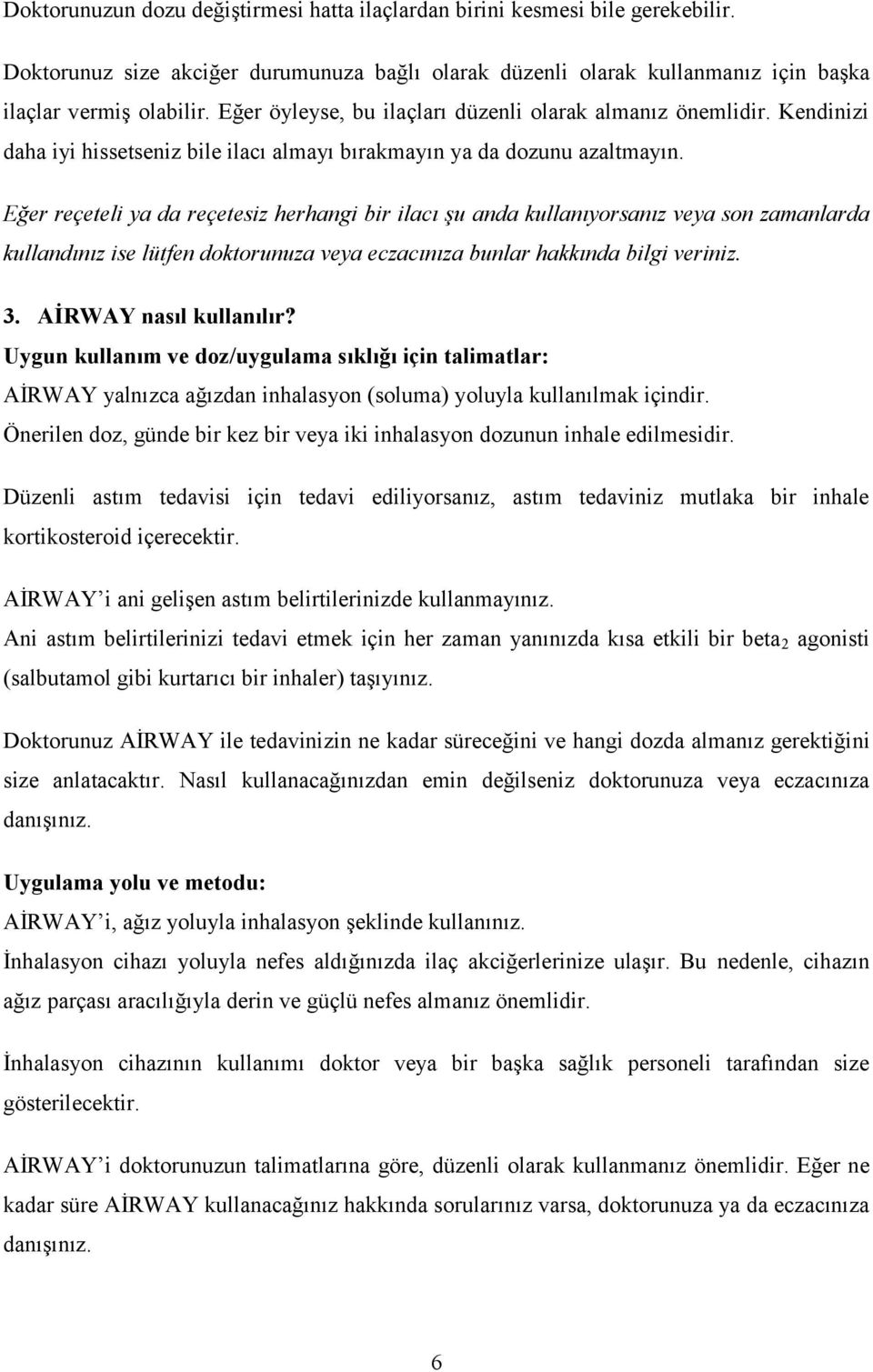 Eğer reçeteli ya da reçetesiz herhangi bir ilacı şu anda kullanıyorsanız veya son zamanlarda kullandınız ise lütfen doktorunuza veya eczacınıza bunlar hakkında bilgi veriniz. 3.