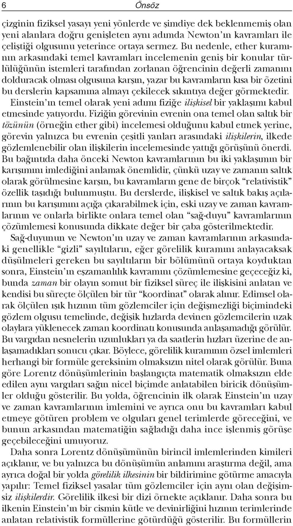 bu kavramların kısa bir özetini bu derslerin kapsamına almayı çekilecek sıkıntıya değer görmektedir. Einstein ın temel olarak yeni adımı fiziğe ilişkisel bir yaklaşımı kabul etmesinde yatıyordu.