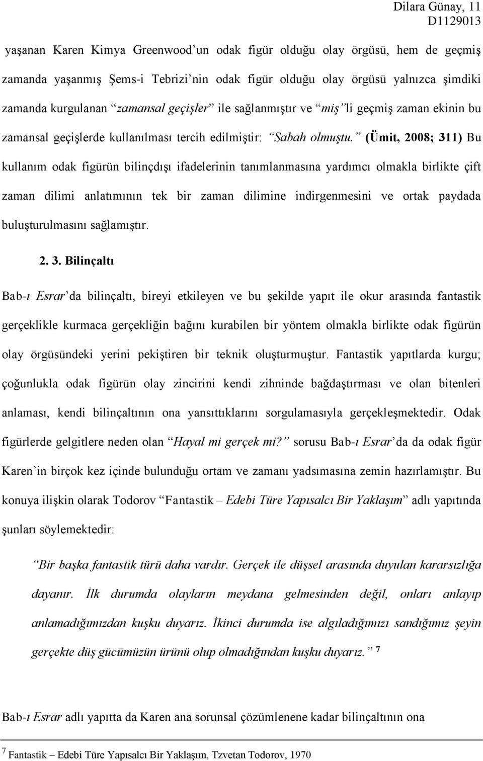 (Ümit, 2008; 311) Bu kullanım odak figürün bilinçdışı ifadelerinin tanımlanmasına yardımcı olmakla birlikte çift zaman dilimi anlatımının tek bir zaman dilimine indirgenmesini ve ortak paydada