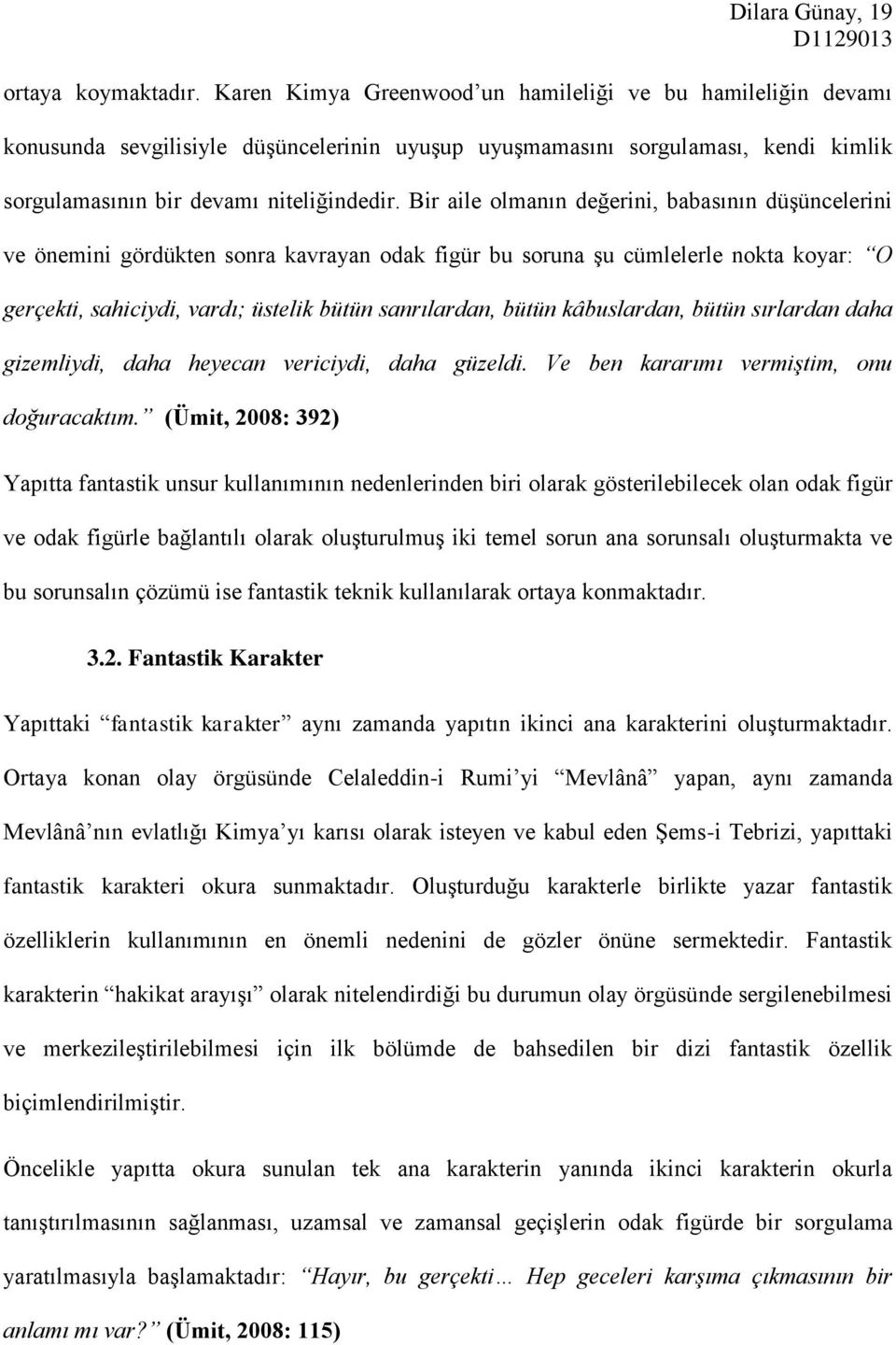 Bir aile olmanın değerini, babasının düşüncelerini ve önemini gördükten sonra kavrayan odak figür bu soruna şu cümlelerle nokta koyar: O gerçekti, sahiciydi, vardı; üstelik bütün sanrılardan, bütün