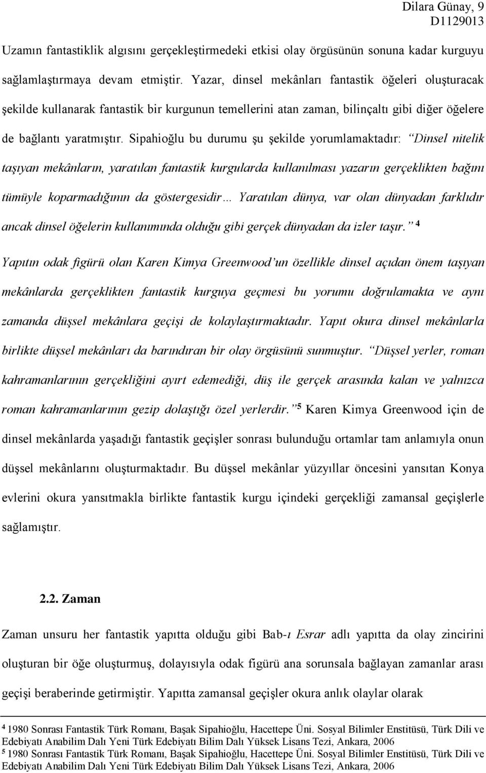 Sipahioğlu bu durumu şu şekilde yorumlamaktadır: Dinsel nitelik taşıyan mekânların, yaratılan fantastik kurgularda kullanılması yazarın gerçeklikten bağını tümüyle koparmadığının da göstergesidir