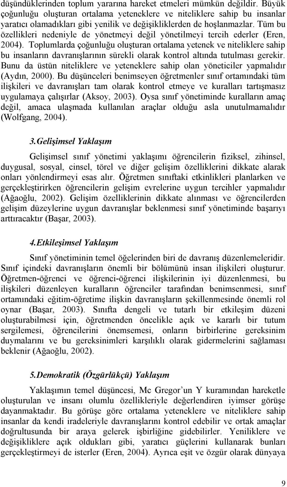 Tüm bu özellikleri nedeniyle de yönetmeyi değil yönetilmeyi tercih ederler (Eren, 2004).