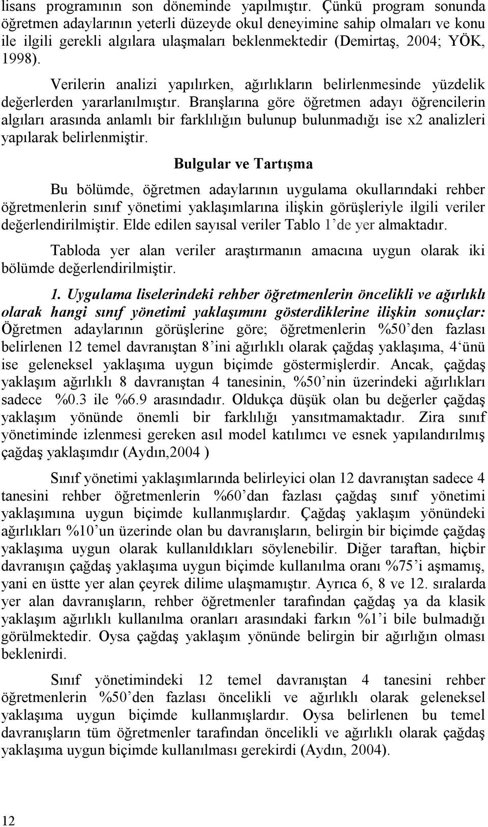 Verilerin analizi yapılırken, ağırlıkların belirlenmesinde yüzdelik değerlerden yararlanılmıştır.