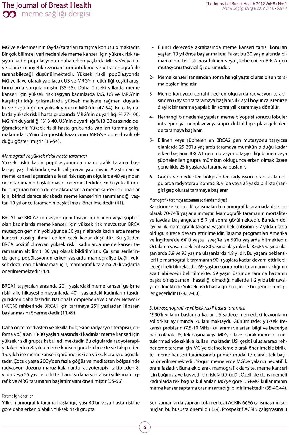 düşünülmektedir. Yüksek riskli popülasyonda MG ye ilave olarak yapılacak US ve MRG nin etkinliği çeşitli araştırmalarda sorgulanmıştır (35-55).