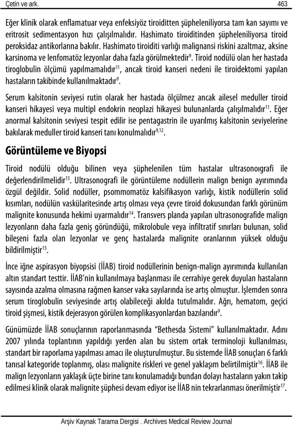 Hashimato tiroiditi varlığı malignansi riskini azaltmaz, aksine karsinoma ve lenfomatöz lezyonlar daha fazla görülmektedir 9.