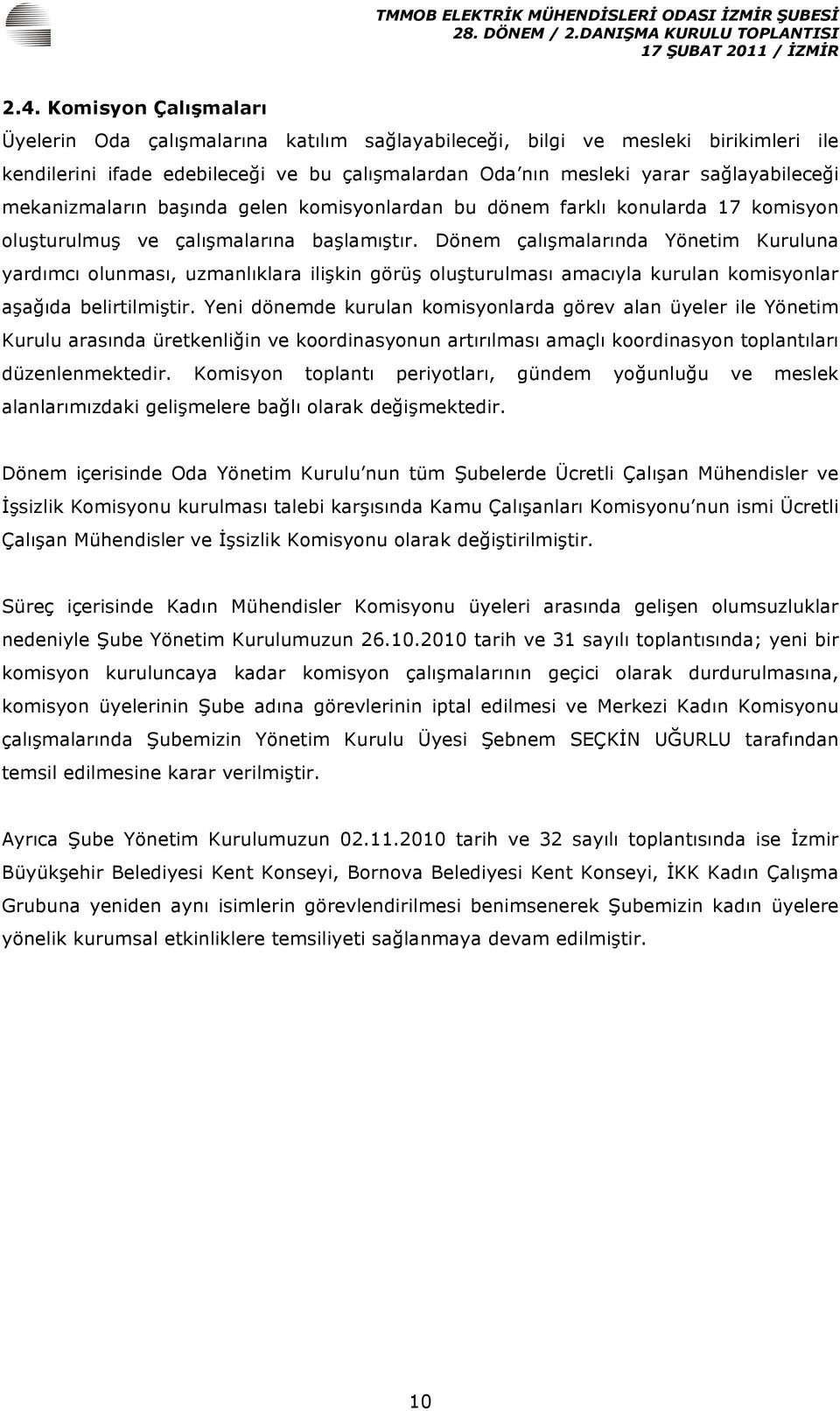 Dönem çalışmalarında Yönetim Kuruluna yardımcı olunması, uzmanlıklara ilişkin görüş oluşturulması amacıyla kurulan komisyonlar aşağıda belirtilmiştir.