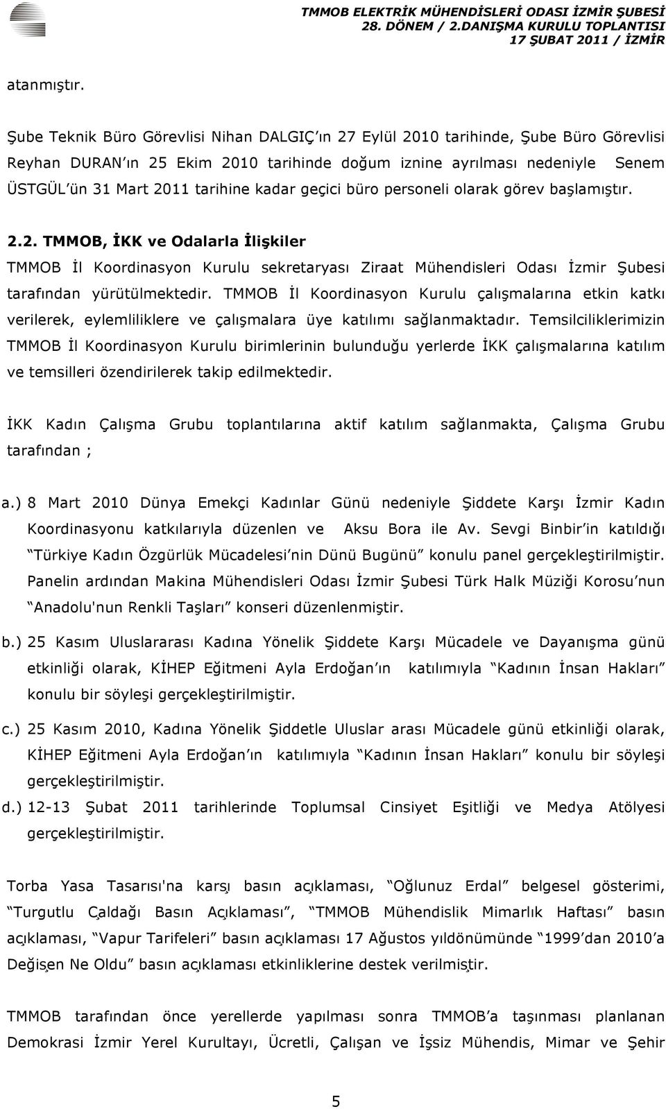 kadar geçici büro personeli olarak görev başlamıştır. 2.2. TMMOB, İKK ve Odalarla İlişkiler TMMOB İl Koordinasyon Kurulu sekretaryası Ziraat Mühendisleri Odası İzmir Şubesi tarafından yürütülmektedir.