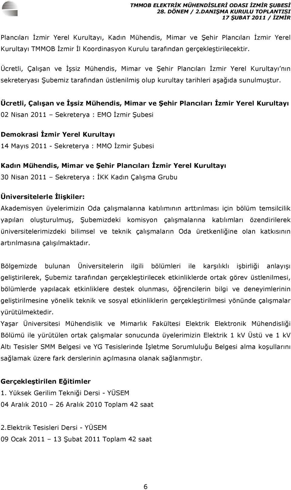 Ücretli, Çalışan ve İşsiz Mühendis, Mimar ve Şehir Plancıları İzmir Yerel Kurultayı 02 Nisan 2011 Sekreterya : EMO İzmir Şubesi Demokrasi İzmir Yerel Kurultayı 14 Mayıs 2011 - Sekreterya : MMO İzmir