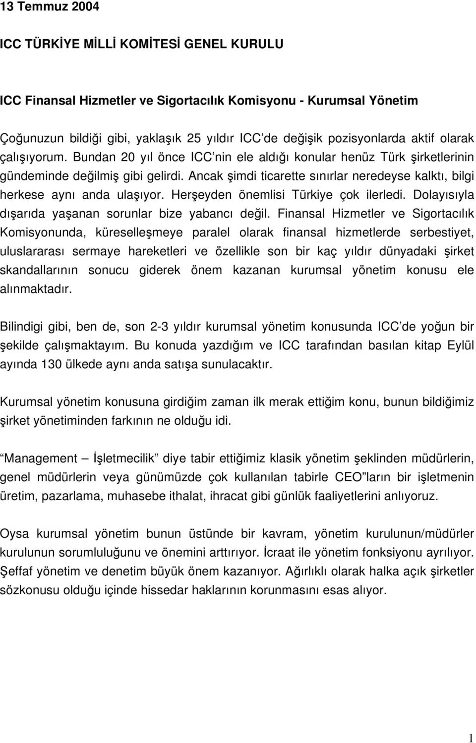 Ancak şimdi ticarette sınırlar neredeyse kalktı, bilgi herkese aynı anda ulaşıyor. Herşeyden önemlisi Türkiye çok ilerledi. Dolayısıyla dışarıda yaşanan sorunlar bize yabancı değil.