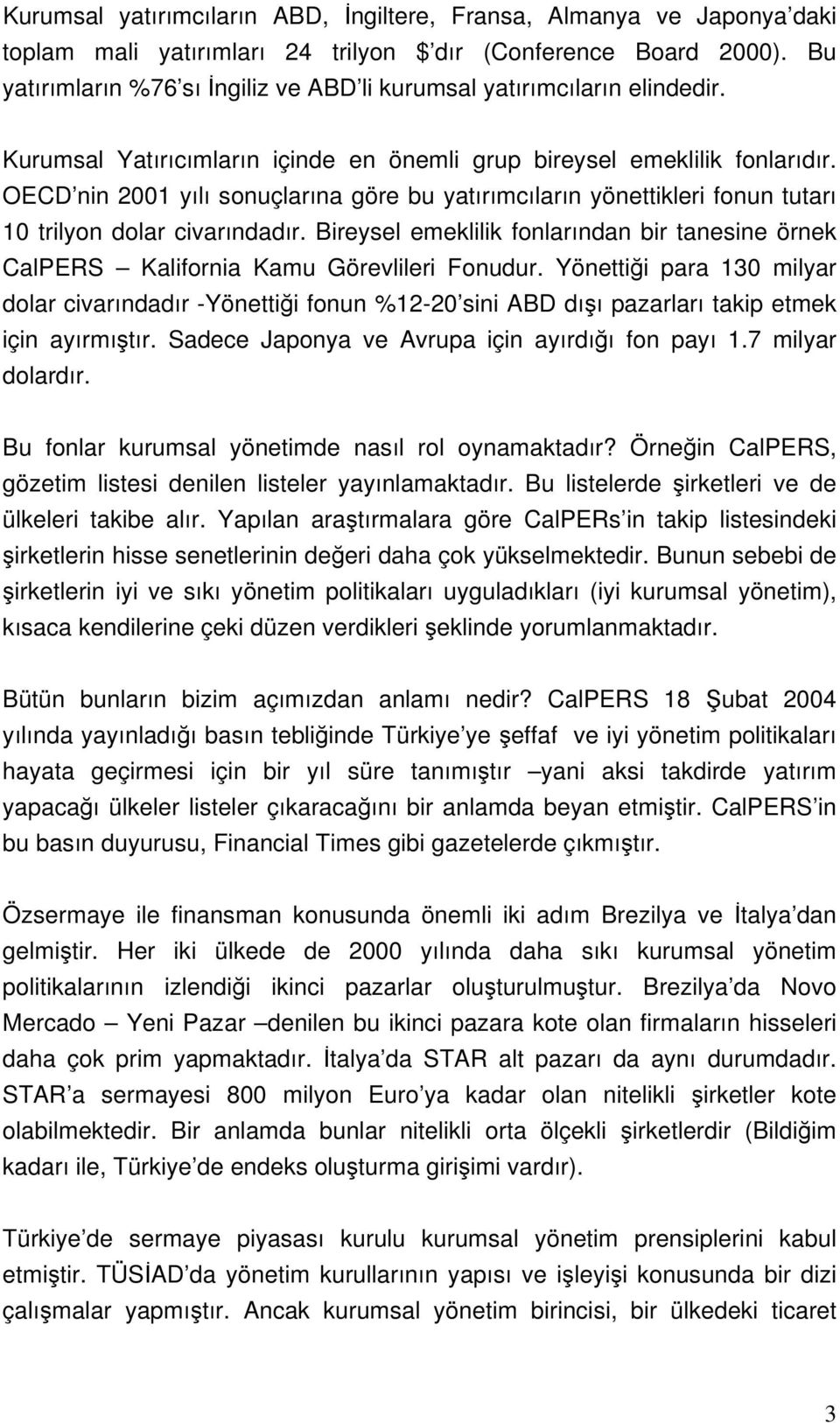 OECD nin 2001 yılı sonuçlarına göre bu yatırımcıların yönettikleri fonun tutarı 10 trilyon dolar civarındadır.