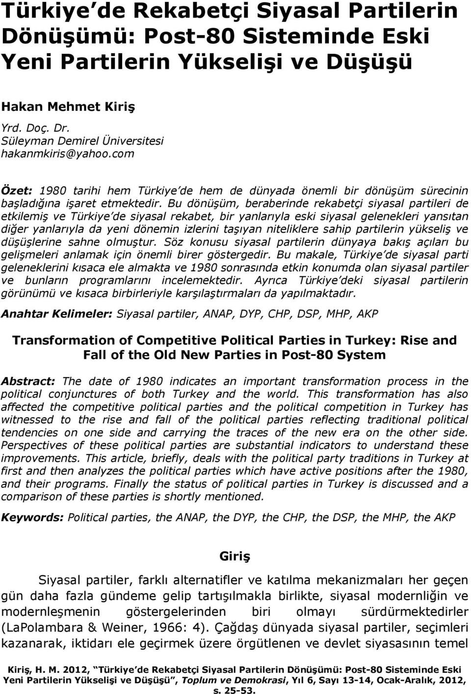 Bu dönüşüm, beraberinde rekabetçi siyasal partileri de etkilemiş ve Türkiye de siyasal rekabet, bir yanlarıyla eski siyasal gelenekleri yansıtan diğer yanlarıyla da yeni dönemin izlerini taşıyan