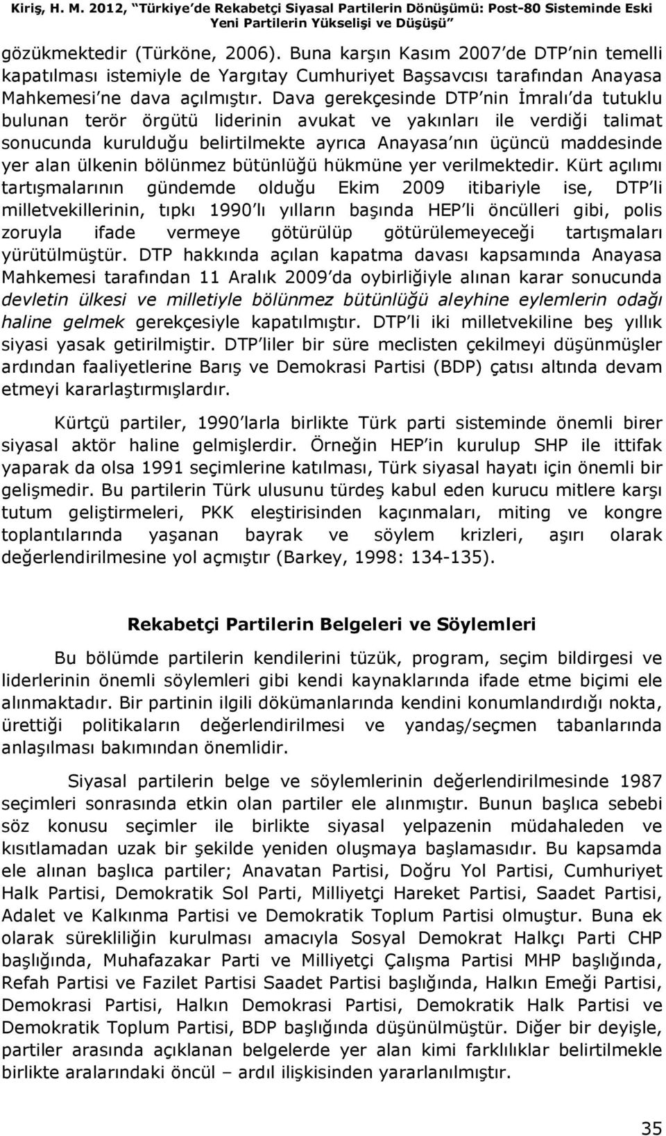 Dava gerekçesinde DTP nin Đmralı da tutuklu bulunan terör örgütü liderinin avukat ve yakınları ile verdiği talimat sonucunda kurulduğu belirtilmekte ayrıca Anayasa nın üçüncü maddesinde yer alan