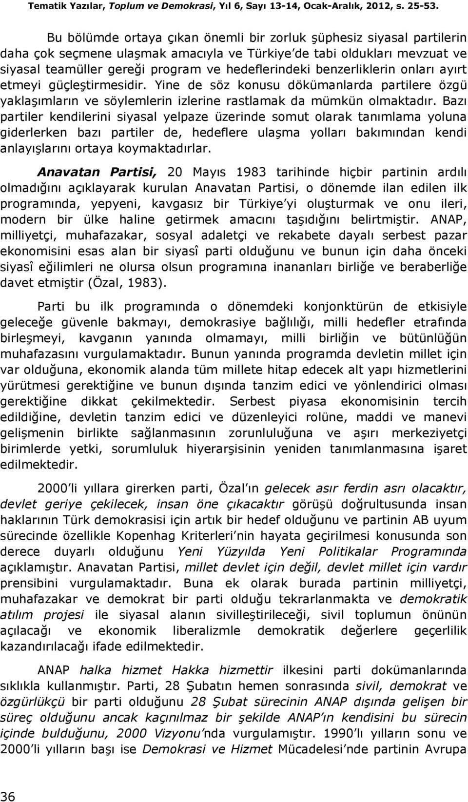 benzerliklerin onları ayırt etmeyi güçleştirmesidir. Yine de söz konusu dökümanlarda partilere özgü yaklaşımların ve söylemlerin izlerine rastlamak da mümkün olmaktadır.