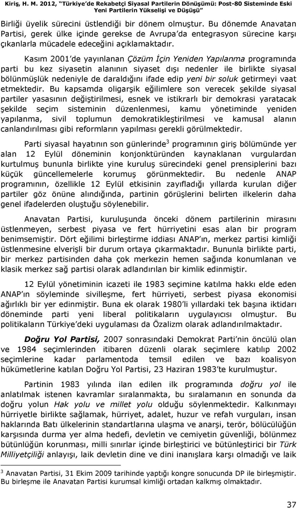 Kasım 2001 de yayınlanan Çözüm Đçin Yeniden Yapılanma programında parti bu kez siyasetin alanının siyaset dışı nedenler ile birlikte siyasal bölünmüşlük nedeniyle de daraldığını ifade edip yeni bir