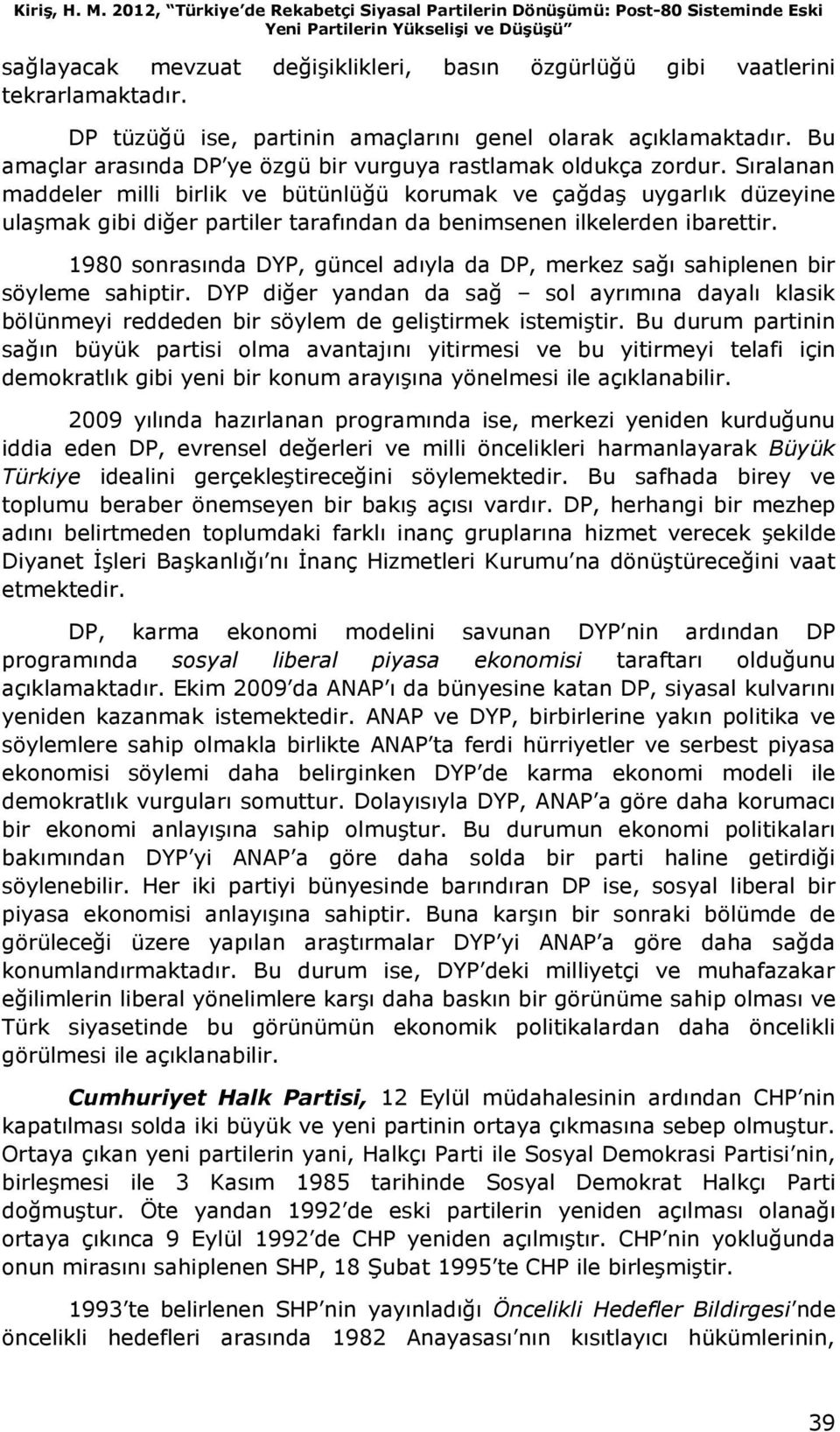 DP tüzüğü ise, partinin amaçlarını genel olarak açıklamaktadır. Bu amaçlar arasında DP ye özgü bir vurguya rastlamak oldukça zordur.