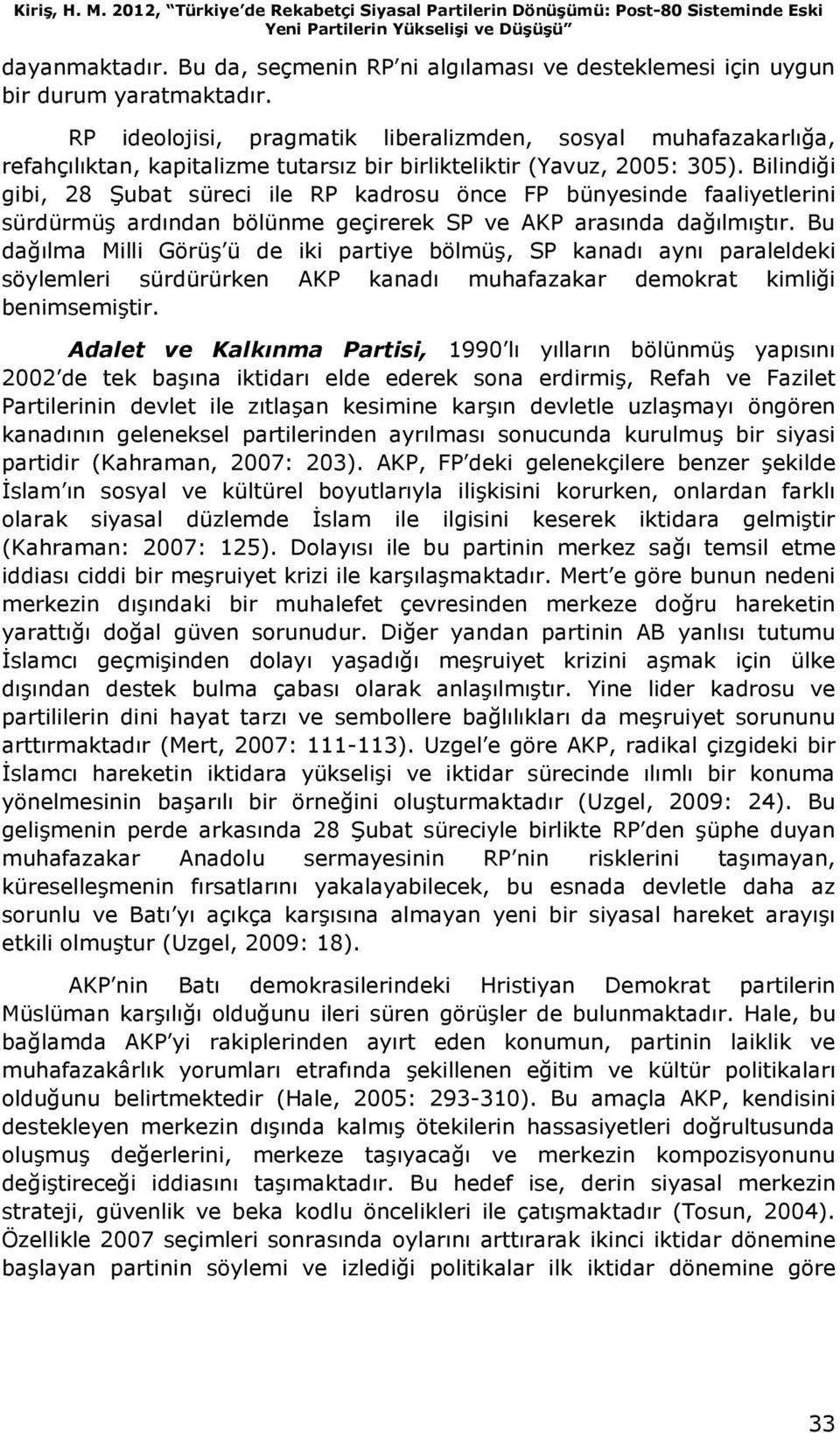 RP ideolojisi, pragmatik liberalizmden, sosyal muhafazakarlığa, refahçılıktan, kapitalizme tutarsız bir birlikteliktir (Yavuz, 2005: 305).