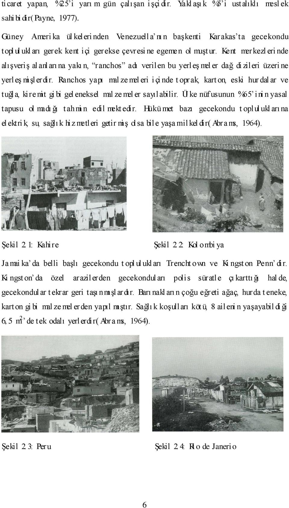 Kent merkezl eri nde alışveriş al anları na yakı n, ranchos adı verilen bu yerleş mel er dağ di zileri üzeri ne yerleş mi şlerdir.