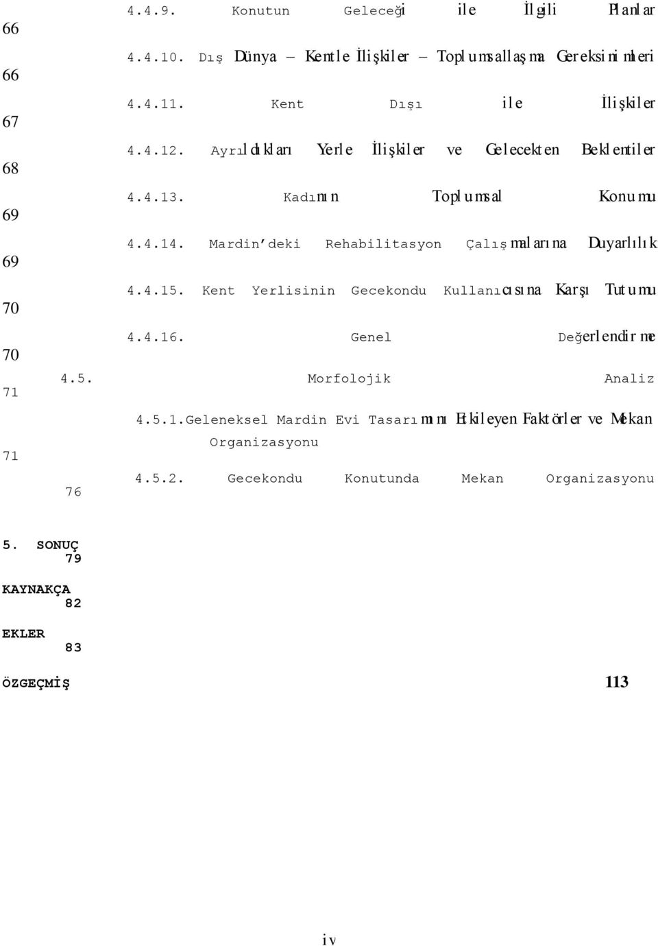 Mardin deki Rehabilitasyon Çalış mal arı na Duyarlılık 4.4.15. Kent Yerlisinin Gecekondu Kullanıcısı na Karşı Tut umu 4.4.16. Genel Değerlendir me 4.5. Morfolojik Analiz 4.