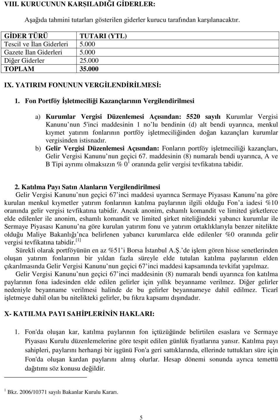 Fon Portföy İşletmeciliği Kazançlarının Vergilendirilmesi a) Kurumlar Vergisi Düzenlemesi Açısından: 5520 sayılı Kurumlar Vergisi Kanunu nun 5'inci maddesinin 1 no lu bendinin (d) alt bendi uyarınca,
