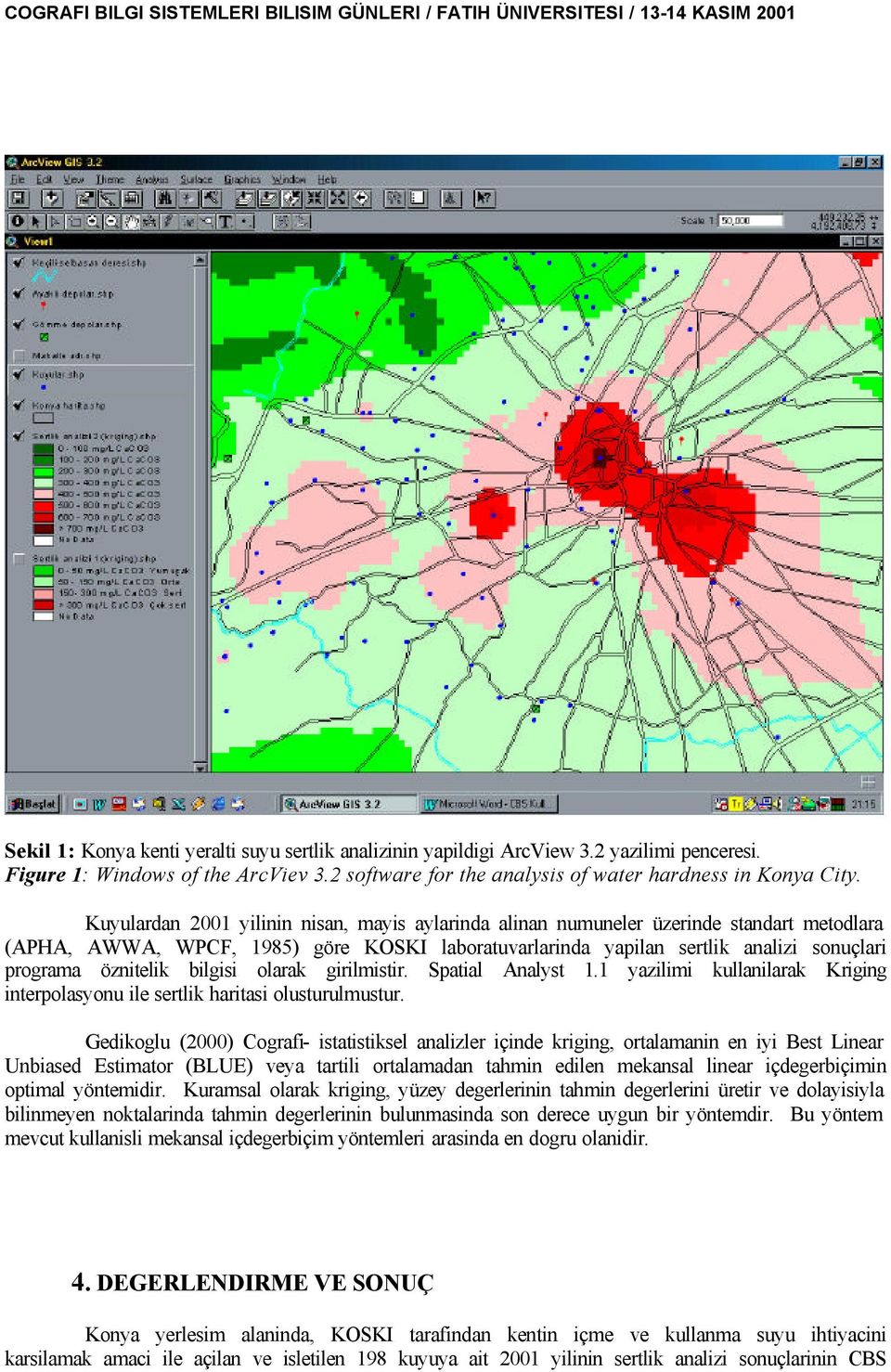 bilgisi olarak girilmistir. Spatial Analyst 1.1 yazilimi kullanilarak Kriging interpolasyonu ile sertlik haritasi olusturulmustur.