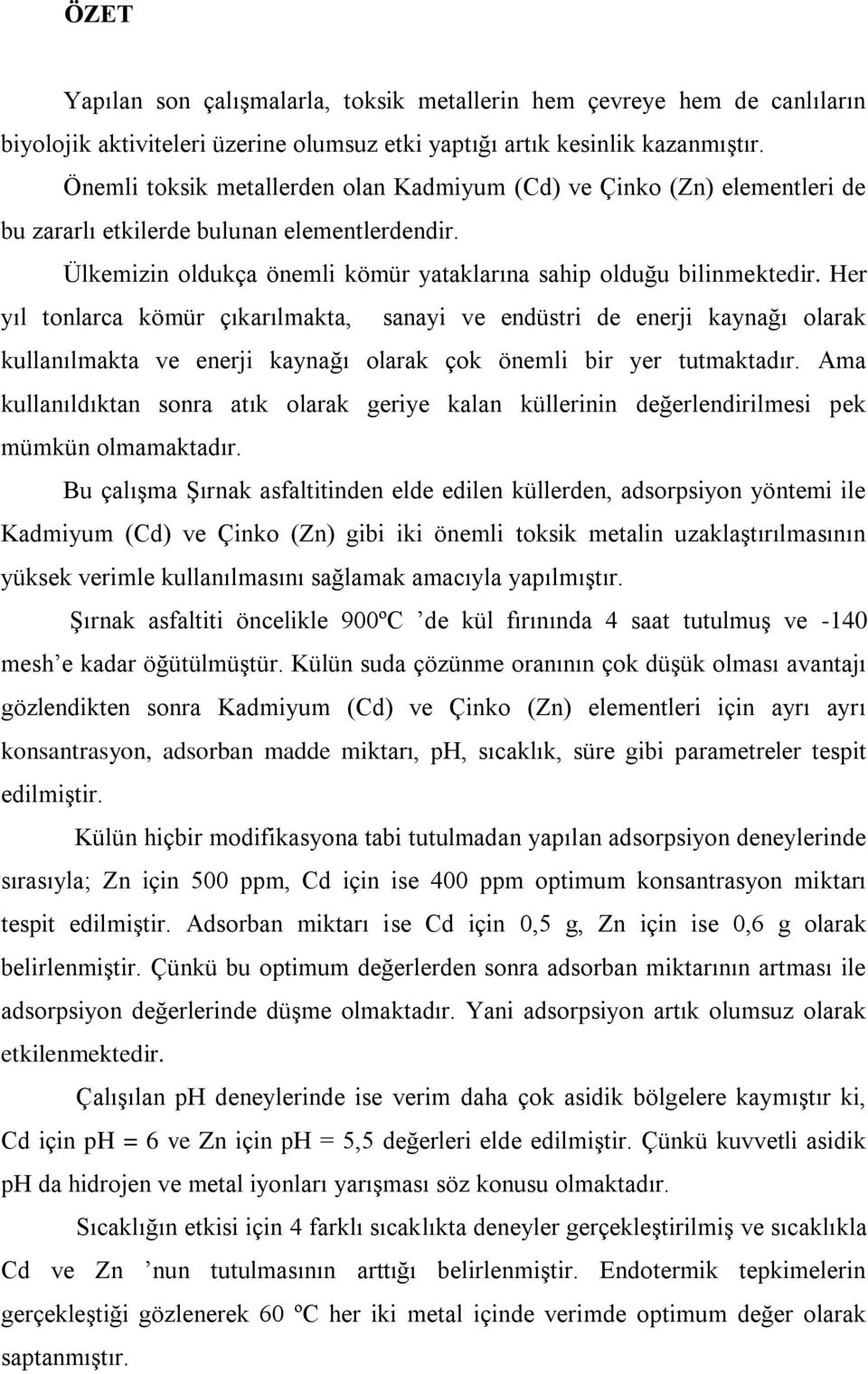 Her yıl tonlarca kömür çıkarılmakta, sanayi ve endüstri de enerji kaynağı olarak kullanılmakta ve enerji kaynağı olarak çok önemli bir yer tutmaktadır.