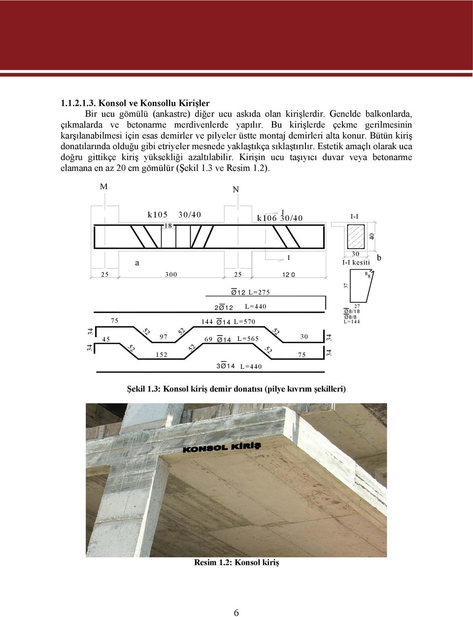 Estetik amaçlı olarak uca doğru gittikçe kiriş yüksekliği azaltılabilir. Kirişin ucu taşıyıcı duvar veya betonarme elamana en az 20 cm gömülür (Şekil 1.3 ve Resim 1.2).