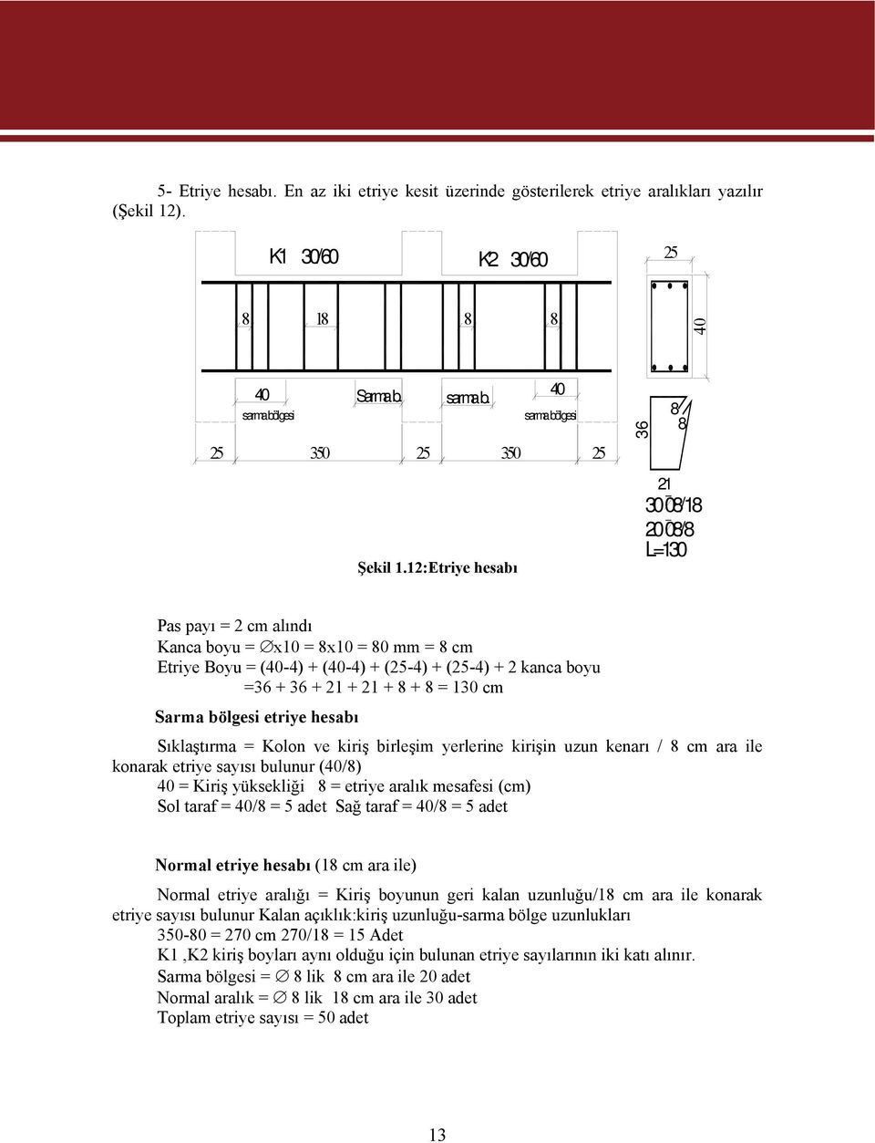 Sarma bölgesi etriye hesabı Sıklaştırma = Kolon ve kiriş birleşim yerlerine kirişin uzun kenarı / 8 cm ara ile konarak etriye sayısı bulunur (40/8) 40 = Kiriş yüksekliği 8 = etriye aralık mesafesi