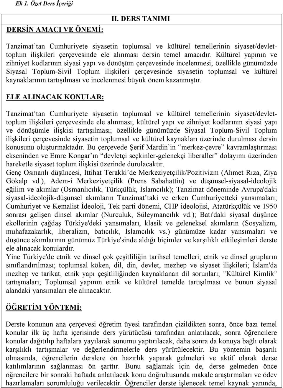 Kültürel yapının ve zihniyet kodlarının siyasi yapı ve dönüşüm çerçevesinde incelenmesi; özellikle günümüzde Siyasal Toplum-Sivil Toplum ilişkileri çerçevesinde siyasetin toplumsal ve kültürel