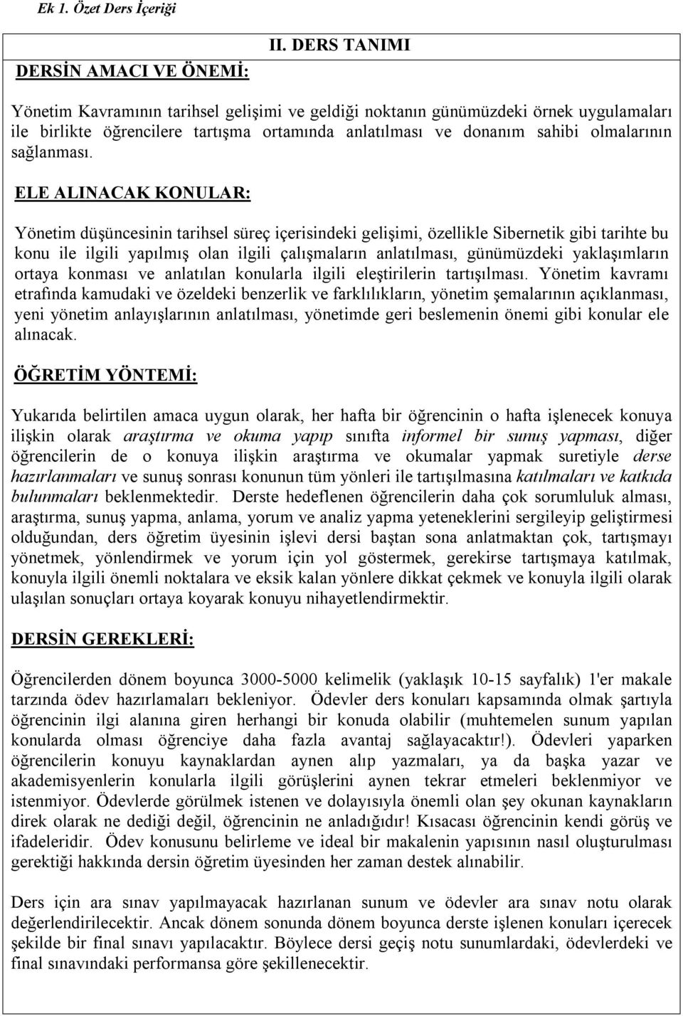 ELE ALINACAK KONULAR: Yönetim düşüncesinin tarihsel süreç içerisindeki gelişimi, özellikle Sibernetik gibi tarihte bu konu ile ilgili yapılmış olan ilgili çalışmaların anlatılması, günümüzdeki