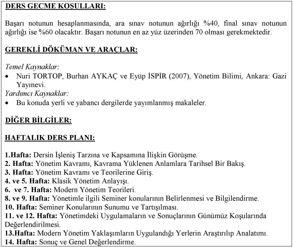 Yardımcı Kaynaklar: Bu konuda yerli ve yabancı dergilerde yayımlanmış makaleler. DİĞER BİLGİLER: HAFTALIK DERS PLANI: 1.Hafta: Dersin İşleniş Tarzına ve Kapsamına İlişkin Görüşme. 2.