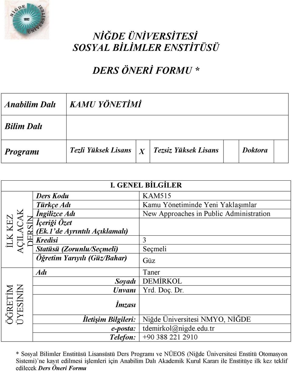 GENEL BİLGİLER KAM515 Kamu Yönetiminde Yeni Yaklaşımlar New Approaches in Public Administration Seçmeli Güz Taner Soyadı DEMİRKOL Unvanı Yrd. Doç. Dr.