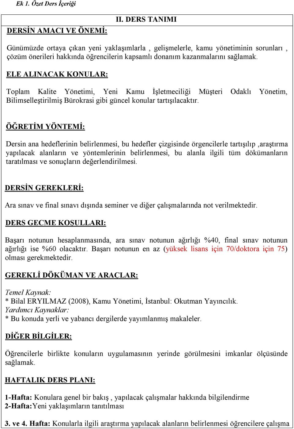 ELE ALINACAK KONULAR: Toplam Kalite Yönetimi, Yeni Kamu İşletmeciliği Müşteri Odaklı Yönetim, Bilimselleştirilmiş Bürokrasi gibi güncel konular tartışılacaktır.