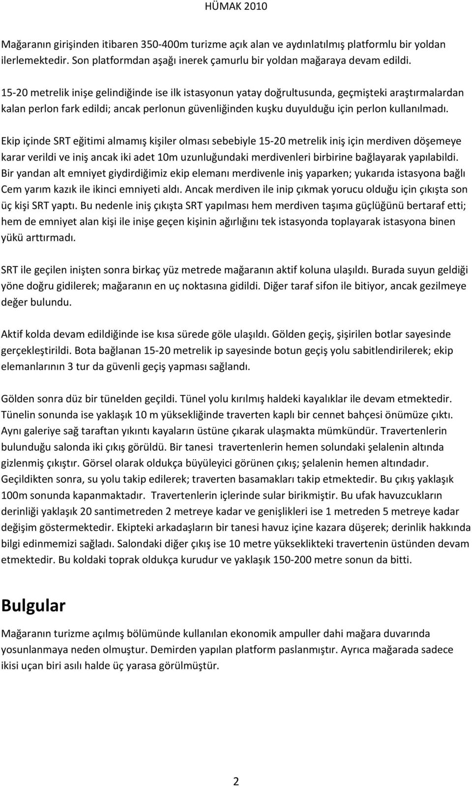 Ekip içinde SRT eğitimi almamış kişiler olması sebebiyle 15 20 metrelik iniş için merdiven döşemeye karar verildi ve iniş ancak iki adet 10m uzunluğundaki merdivenleri birbirine bağlayarak