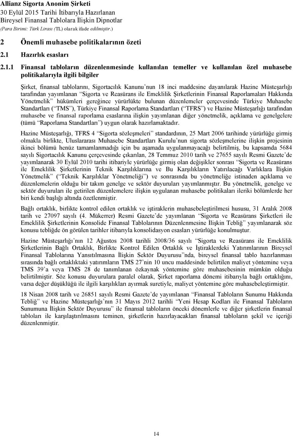 1 Finansal tabloların düzenlenmesinde kullanılan temeller ve kullanılan özel muhasebe politikalarıyla ilgili bilgiler Şirket, finansal tablolarını, Sigortacılık Kanunu nun 18 inci maddesine