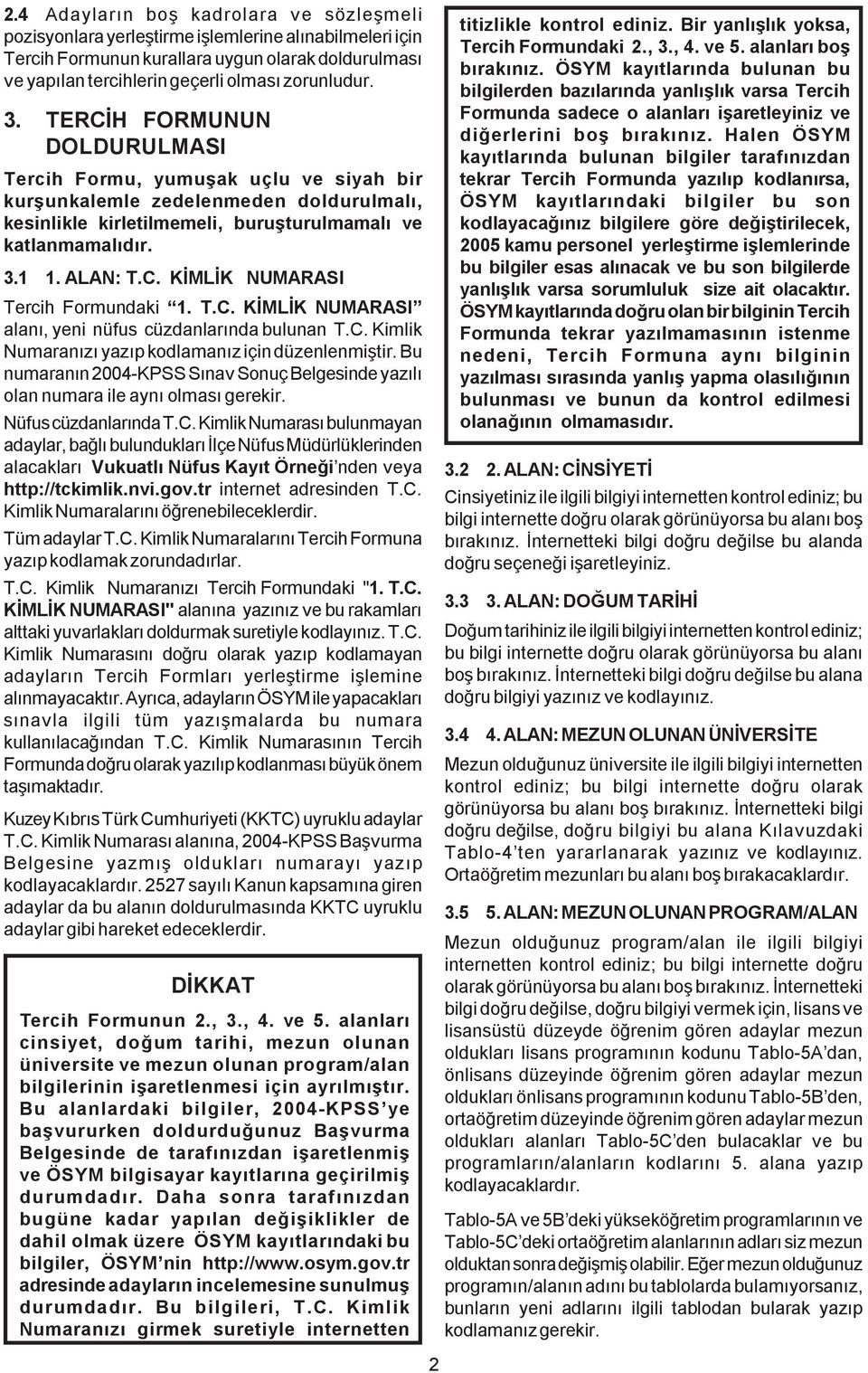 T.C. KÝMLÝK NUMARASI alaný, yeni nüfus cüzdanlarýnda bulunan T.C. Kimlik Numaranýzý yazýp kodlamanýz için düzenlenmiþtir.