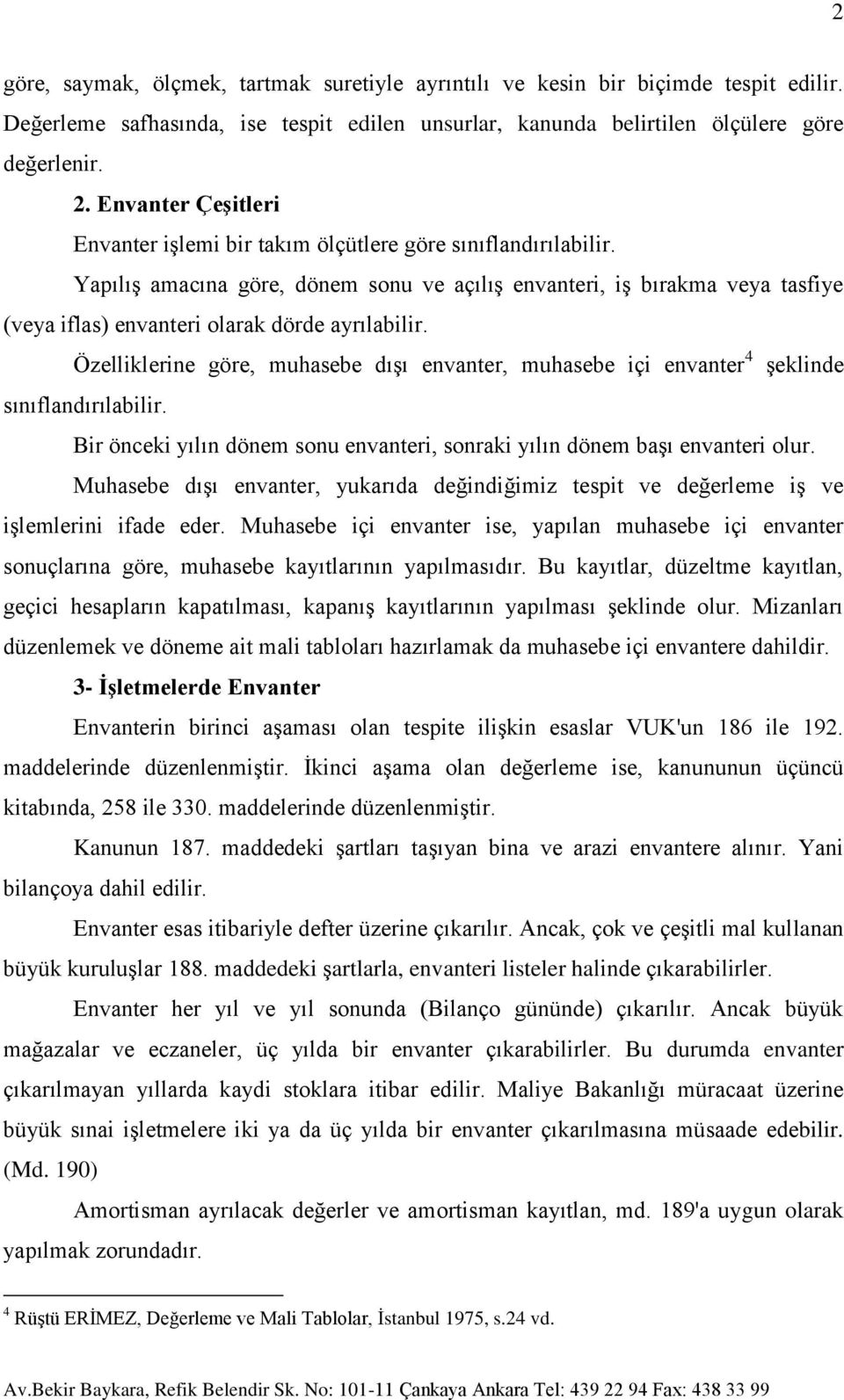 Yapılış amacına göre, dönem sonu ve açılış envanteri, iş bırakma veya tasfiye (veya iflas) envanteri olarak dörde ayrılabilir.