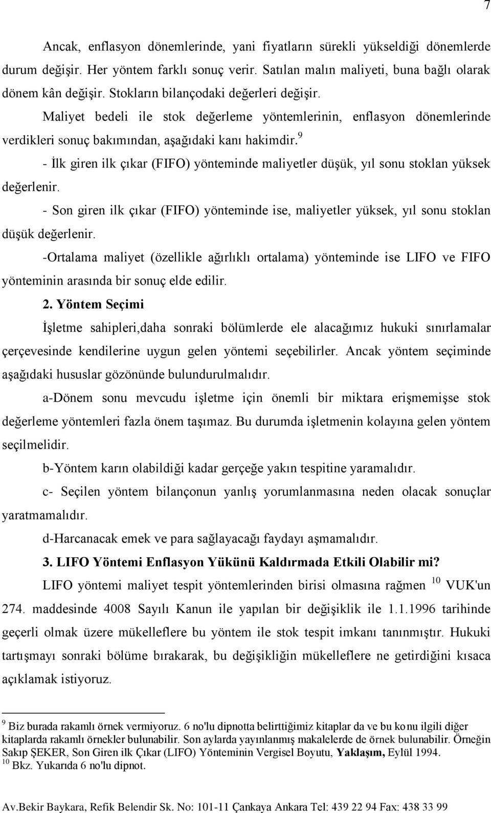 9 - İlk giren ilk çıkar (FIFO) yönteminde maliyetler düşük, yıl sonu stoklan yüksek değerlenir. - Son giren ilk çıkar (FIFO) yönteminde ise, maliyetler yüksek, yıl sonu stoklan düşük değerlenir.