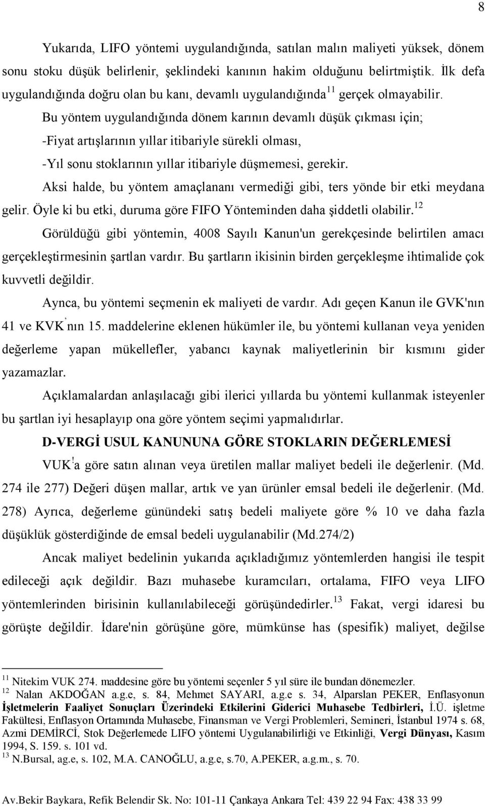 Bu yöntem uygulandığında dönem karının devamlı düşük çıkması için; -Fiyat artışlarının yıllar itibariyle sürekli olması, -Yıl sonu stoklarının yıllar itibariyle düşmemesi, gerekir.