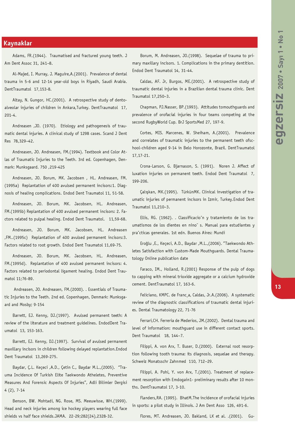 A retrospective study of dentoalveolar injuries of children in Ankara,Turkey. DentTraumatol 17, 201-4. Andreasen,JO. (1970). Etiology and pathogenesis of traumatic dental injuries.