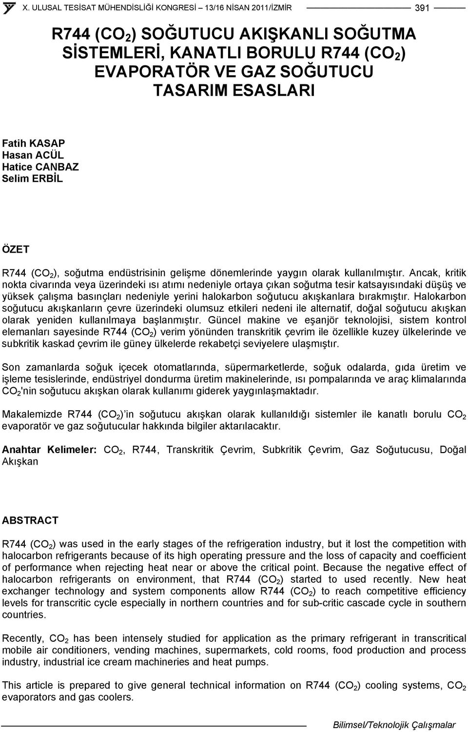 Ancak, kritik nokta civarında veya üzerindeki ısı atımı nedeniyle ortaya çıkan soğutma tesir katsayısındaki düşüş ve yüksek çalışma basınçları nedeniyle yerini halokarbon soğutucu akışkanlara