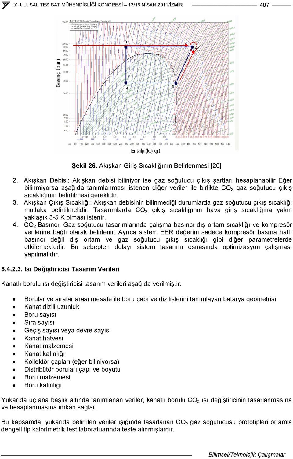 belirtilmesi gereklidir. 3. Akışkan Çıkış Sıcaklığı: Akışkan debisinin bilinmediği durumlarda gaz soğutucu çıkış sıcaklığı mutlaka belirtilmelidir.