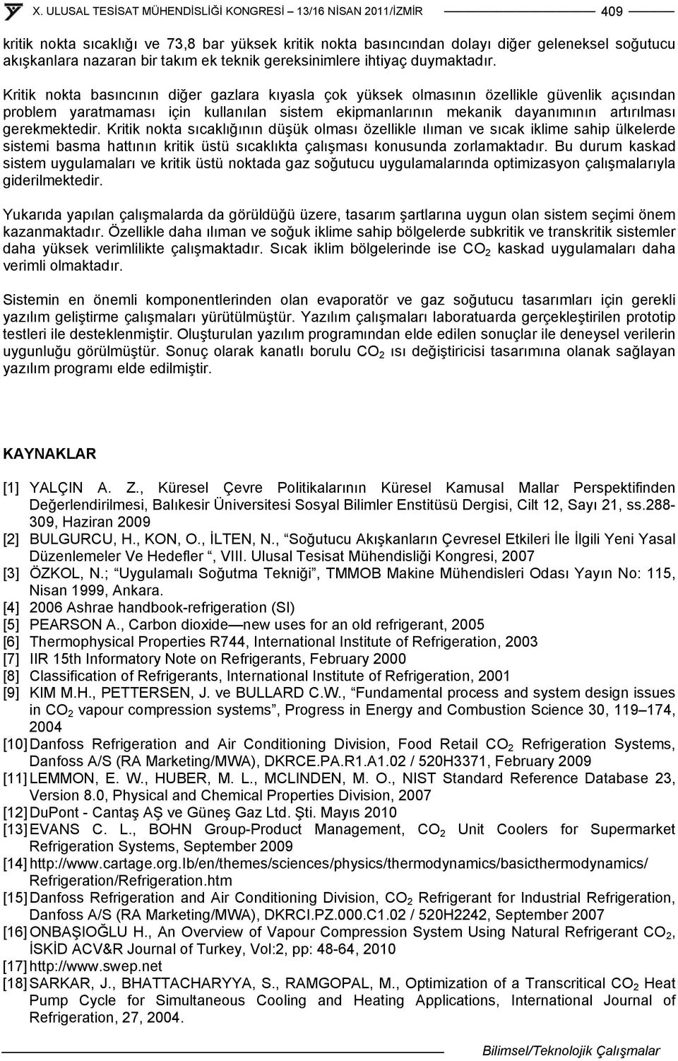 Kritik nokta sıcaklığının düşük olması özellikle ılıman ve sıcak iklime sahip ülkelerde sistemi basma hattının kritik üstü sıcaklıkta çalışması konusunda zorlamaktadır.