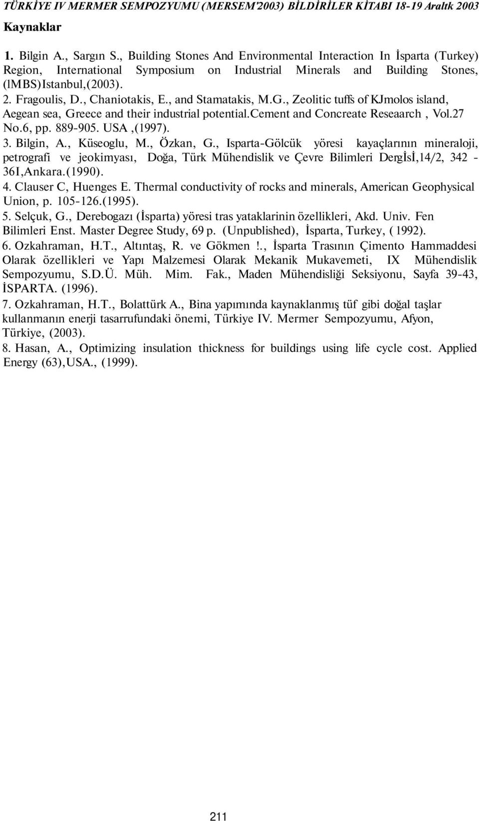 , and Stamatakis, M.G., Zeolitic tuffs of KJmolos island, Aegean sea, Greece and their industrial potential.cement and Concreate Reseaarch, Vol.27 No.6, pp. 889-905. USA,(1997). 3. Bilgin, A.